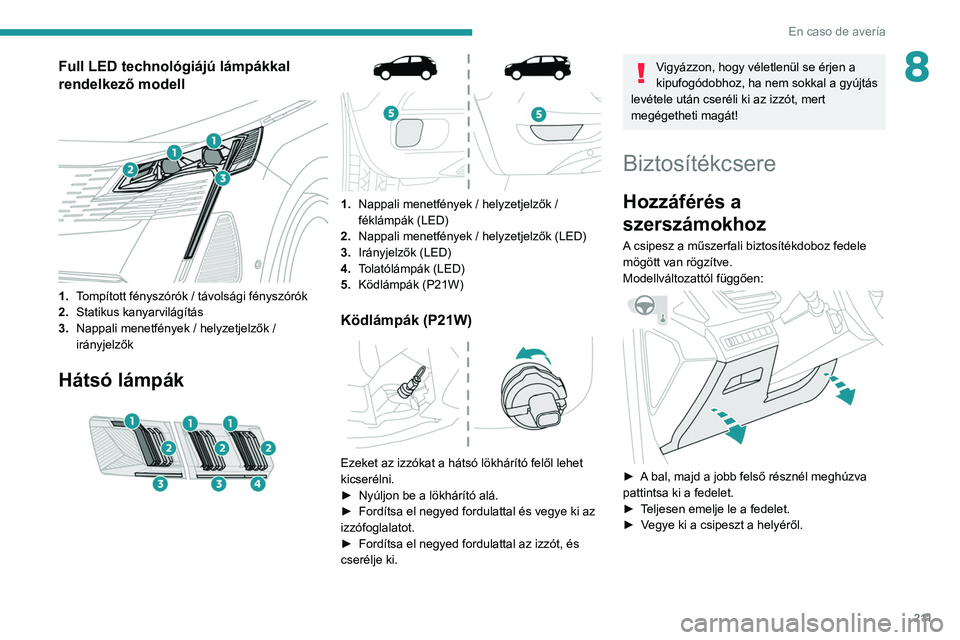 PEUGEOT 5008 2021 Kezelési útmutató (in Hungarian) 2 11
En caso de avería
8Full LED technológiájú lámpákkal
rendelkező modell
1.Tompított fényszórók / távolsági fényszórók
2. Statikus kanyarvilágítás
3. Nappali menetfények / h PEUGEOT 5008 2021 Kezelési útmutató (in Hungarian) 2 11
En caso de avería
8Full LED technológiájú lámpákkal
rendelkező modell
1.Tompított fényszórók / távolsági fényszórók
2. Statikus kanyarvilágítás
3. Nappali menetfények / h