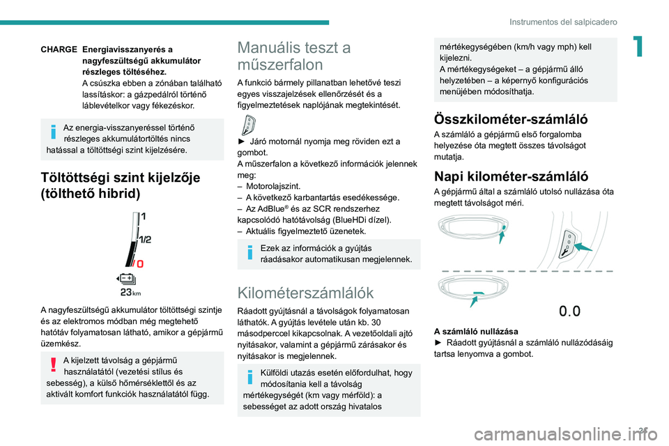 PEUGEOT 5008 2021 Kezelési útmutató (in Hungarian) 21
Instrumentos del salpicadero
1CHARGE Energiavisszanyerés a nagyfeszültségű akkumulátor
részleges töltéséhez.
A csúszka ebben a zónában található
lassításkor: a gázpedálról tör PEUGEOT 5008 2021 Kezelési útmutató (in Hungarian) 21
Instrumentos del salpicadero
1CHARGE Energiavisszanyerés a nagyfeszültségű akkumulátor
részleges töltéséhez.
A csúszka ebben a zónában található
lassításkor: a gázpedálról tör