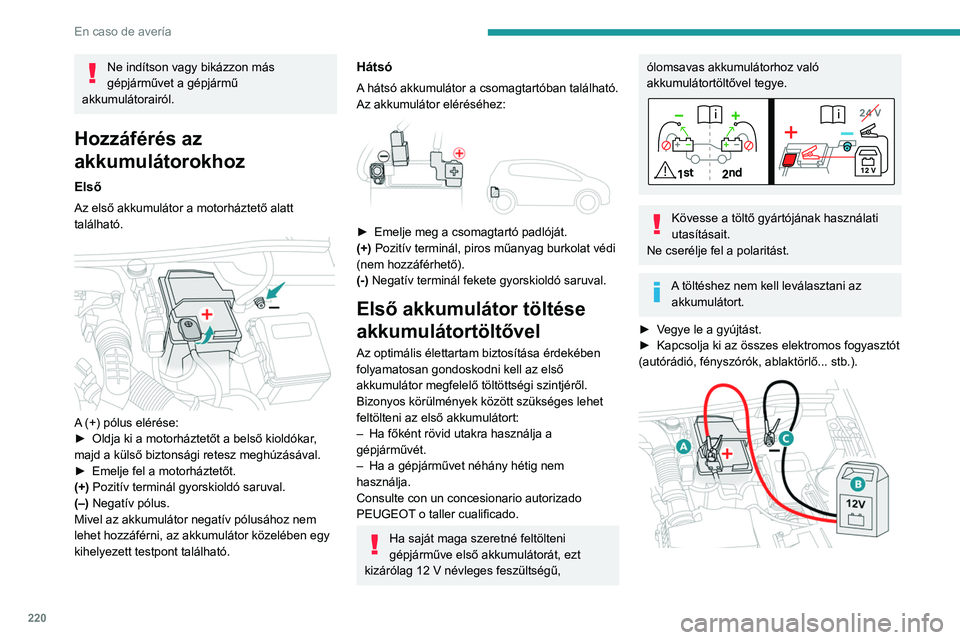 PEUGEOT 5008 2021 Kezelési útmutató (in Hungarian) 220
En caso de avería
Ne indítson vagy bikázzon más
gépjárművet a gépjármű
akkumulátorairól.
Hozzáférés az
akkumulátorokhoz
Első
Az első akkumulátor a motorháztető alatt
talá PEUGEOT 5008 2021 Kezelési útmutató (in Hungarian) 220
En caso de avería
Ne indítson vagy bikázzon más
gépjárművet a gépjármű
akkumulátorairól.
Hozzáférés az
akkumulátorokhoz
Első
Az első akkumulátor a motorháztető alatt
talá