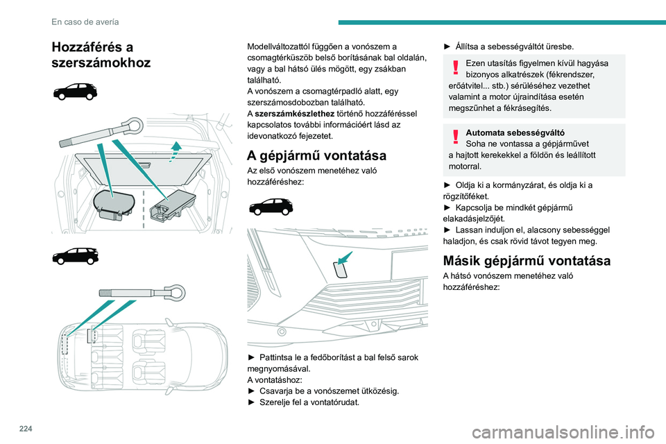 PEUGEOT 5008 2021 Kezelési útmutató (in Hungarian) 224
En caso de avería
Hozzáférés a
szerszámokhoz
Modellváltozattól függően a vonószem a
csomagtérküszöb belső borításának bal oldalán,
vagy a bal hátsó ülés m PEUGEOT 5008 2021 Kezelési útmutató (in Hungarian) 224
En caso de avería
Hozzáférés a
szerszámokhoz
Modellváltozattól függően a vonószem a
csomagtérküszöb belső borításának bal oldalán,
vagy a bal hátsó ülés m