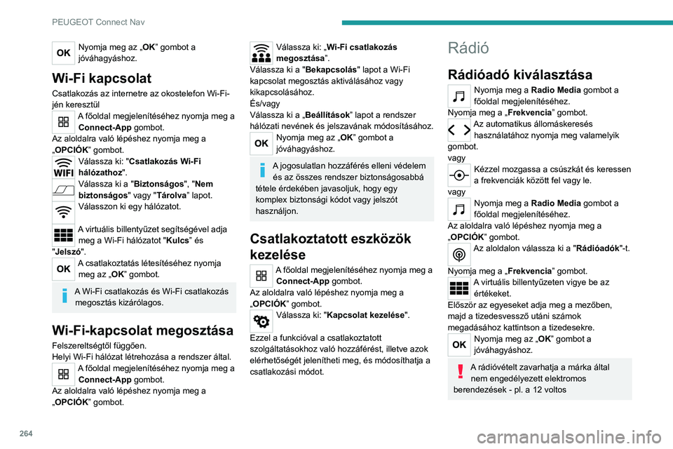PEUGEOT 5008 2021 Kezelési útmutató (in Hungarian) 264
PEUGEOT Connect Nav
Nyomja meg az „OK” gombot a
jóváhagyáshoz.
Wi-Fi kapcsolat
Csatlakozás az internetre az okostelefon Wi-Fi-
jén keresztül
A főoldal megjelenítéséhez nyomja meg a PEUGEOT 5008 2021 Kezelési útmutató (in Hungarian) 264
PEUGEOT Connect Nav
Nyomja meg az „OK” gombot a
jóváhagyáshoz.
Wi-Fi kapcsolat
Csatlakozás az internetre az okostelefon Wi-Fi-
jén keresztül
A főoldal megjelenítéséhez nyomja meg a