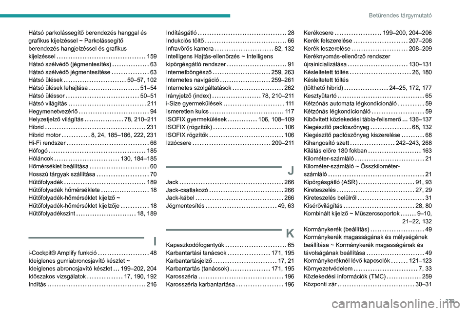 PEUGEOT 5008 2021 Kezelési útmutató (in Hungarian) 279
Betűrendes tárgymutató
Hátsó parkolássegítő berendezés hanggal és
grafikus kijelzéssel ~ Parkolássegítő
berendezés hangjelzéssel és grafikus
kijelzéssel
159
Hátsó sz PEUGEOT 5008 2021 Kezelési útmutató (in Hungarian) 279
Betűrendes tárgymutató
Hátsó parkolássegítő berendezés hanggal és
grafikus kijelzéssel ~ Parkolássegítő
berendezés hangjelzéssel és grafikus
kijelzéssel
159
Hátsó sz