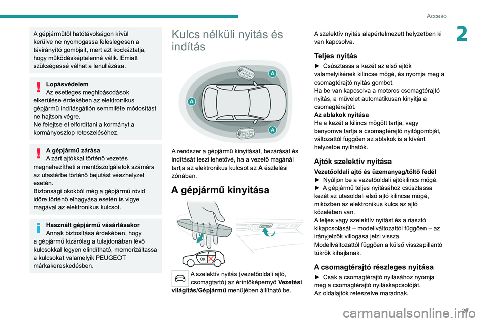 PEUGEOT 5008 2021 Kezelési útmutató (in Hungarian) 29
Acceso
2A gépjárműtől hatótávolságon kívül
kerülve ne nyomogassa feleslegesen a
távirányító gombjait, mert azt kockáztatja,
hogy működésképtelenné válik. Emiatt
szüksége PEUGEOT 5008 2021 Kezelési útmutató (in Hungarian) 29
Acceso
2A gépjárműtől hatótávolságon kívül
kerülve ne nyomogassa feleslegesen a
távirányító gombjait, mert azt kockáztatja,
hogy működésképtelenné válik. Emiatt
szüksége