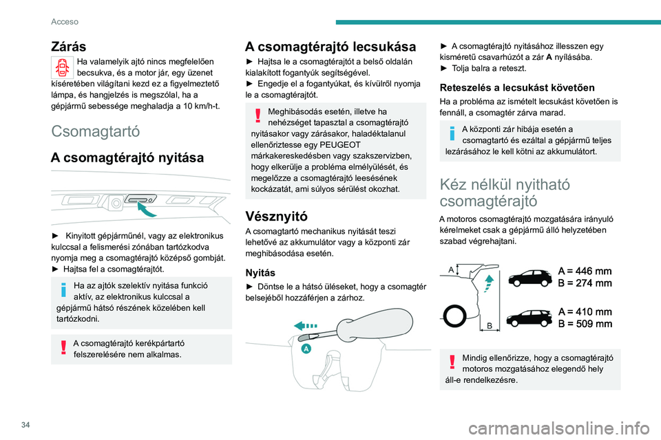 PEUGEOT 5008 2021 Kezelési útmutató (in Hungarian) 34
Acceso
Soha ne nyúljon a motoros
csomagtérajtó zárszerkezetébe – súlyos
sérülés kockázata!
Becsípődésgátló rendszer
A motoros csomagtérajtó akadályérzékelővel
is rendel PEUGEOT 5008 2021 Kezelési útmutató (in Hungarian) 34
Acceso
Soha ne nyúljon a motoros
csomagtérajtó zárszerkezetébe – súlyos
sérülés kockázata!
Becsípődésgátló rendszer
A motoros csomagtérajtó akadályérzékelővel
is rendel