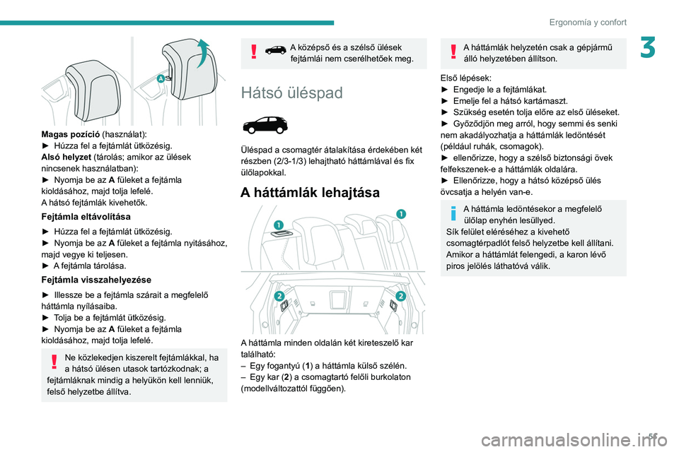 PEUGEOT 5008 2021 Kezelési útmutató (in Hungarian) 51
Ergonomía y confort
3
Magas pozíció (használat):
► Húzza fel a fejtámlát ütközésig.
Alsó helyzet
(tárolás; amikor az ülések
nincsenek használatban):
►
Nyomja be az A
f PEUGEOT 5008 2021 Kezelési útmutató (in Hungarian) 51
Ergonomía y confort
3
Magas pozíció (használat):
► Húzza fel a fejtámlát ütközésig.
Alsó helyzet
(tárolás; amikor az ülések
nincsenek használatban):
►
Nyomja be az A
f
