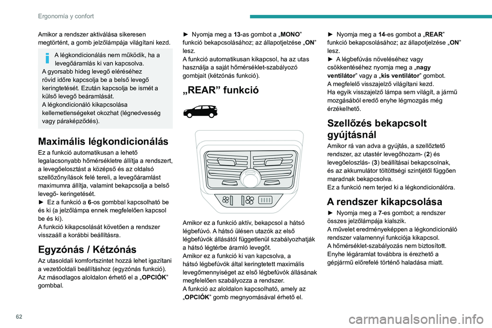 PEUGEOT 5008 2021 Kezelési útmutató (in Hungarian) 62
Ergonomía y confort
Amikor a rendszer aktiválása sikeresen
megtörtént, a gomb jelzőlámpája világítani kezd.
A légkondicionálás nem működik, ha a levegőáramlás ki van kapcsolva.
A PEUGEOT 5008 2021 Kezelési útmutató (in Hungarian) 62
Ergonomía y confort
Amikor a rendszer aktiválása sikeresen
megtörtént, a gomb jelzőlámpája világítani kezd.
A légkondicionálás nem működik, ha a levegőáramlás ki van kapcsolva.
A