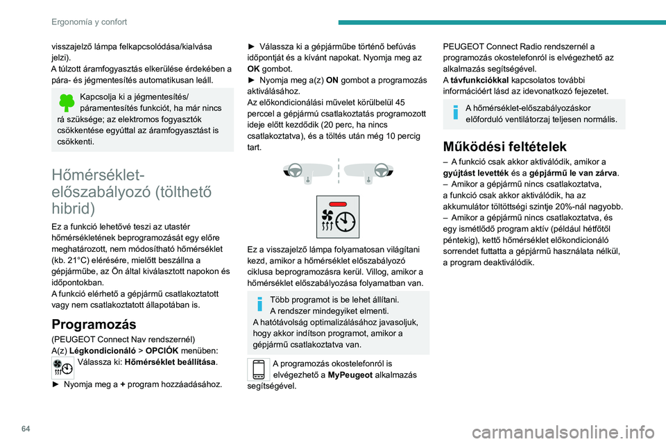 PEUGEOT 5008 2021 Kezelési útmutató (in Hungarian) 64
Ergonomía y confort
visszajelző lámpa felkapcsolódása/kialvása
jelzi).
A túlzott áramfogyasztás elkerülése érdekében a pára- és jégmentesítés automatikusan leáll.
Kapcsolja ki PEUGEOT 5008 2021 Kezelési útmutató (in Hungarian) 64
Ergonomía y confort
visszajelző lámpa felkapcsolódása/kialvása
jelzi).
A túlzott áramfogyasztás elkerülése érdekében a pára- és jégmentesítés automatikusan leáll.
Kapcsolja ki
