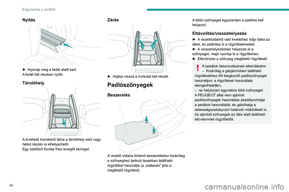 PEUGEOT 5008 2021 Kezelési útmutató (in Hungarian) 68
Ergonomía y confort
Nyitás
► Nyomja meg a fedél alatti kart.
A fedél két részben nyílik.
Tárolóhely
A kivehető kisméretű tálca a tárolóhely első vagy
hátsó részén is e PEUGEOT 5008 2021 Kezelési útmutató (in Hungarian) 68
Ergonomía y confort
Nyitás
► Nyomja meg a fedél alatti kart.
A fedél két részben nyílik.
Tárolóhely
A kivehető kisméretű tálca a tárolóhely első vagy
hátsó részén is e