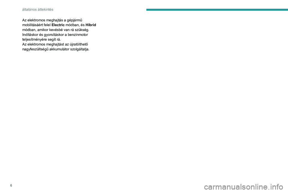 PEUGEOT 5008 2021 Kezelési útmutató (in Hungarian) 6
általános áttekintés
Az elektromos meghajtás a gépjármű
mobilitásáért felel Electric módban, és Hibrid
módban, amikor kevésbé van rá szükség.
Indításkor és gyorsításkor a PEUGEOT 5008 2021 Kezelési útmutató (in Hungarian) 6
általános áttekintés
Az elektromos meghajtás a gépjármű
mobilitásáért felel Electric módban, és Hibrid
módban, amikor kevésbé van rá szükség.
Indításkor és gyorsításkor a