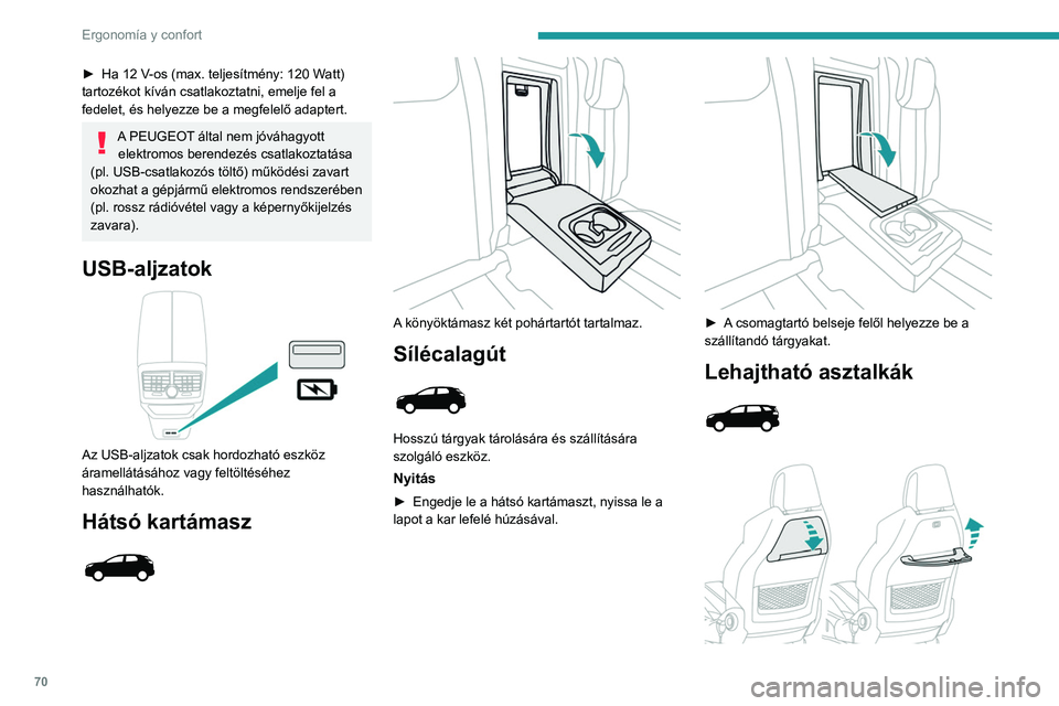 PEUGEOT 5008 2021 Kezelési útmutató (in Hungarian) 70
Ergonomía y confort
► Ha 12 V-os (max. teljesítmény: 120 Watt)
tartozékot kíván csatlakoztatni, emelje fel a
fedelet, és helyezze be a megfelelő adaptert.
A PEUGEOT által nem jóváha PEUGEOT 5008 2021 Kezelési útmutató (in Hungarian) 70
Ergonomía y confort
► Ha 12 V-os (max. teljesítmény: 120 Watt)
tartozékot kíván csatlakoztatni, emelje fel a
fedelet, és helyezze be a megfelelő adaptert.
A PEUGEOT által nem jóváha