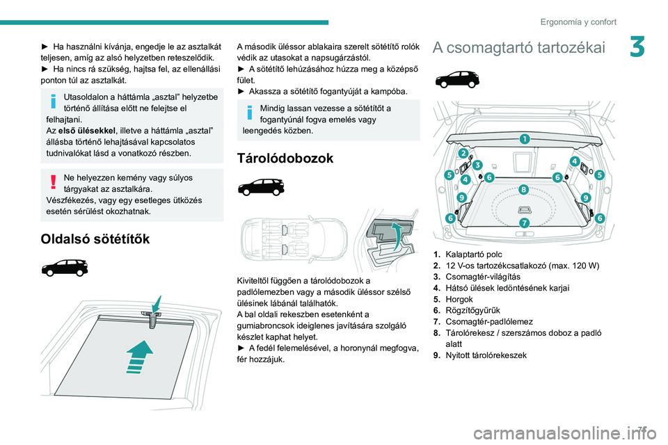 PEUGEOT 5008 2021 Kezelési útmutató (in Hungarian) 71
Ergonomía y confort
3► Ha használni kívánja, engedje le az asztalkát
teljesen, amíg az alsó helyzetben reteszelődik.
►
Ha nincs rá szükség, hajtsa fel, az ellenállási
ponton tú PEUGEOT 5008 2021 Kezelési útmutató (in Hungarian) 71
Ergonomía y confort
3► Ha használni kívánja, engedje le az asztalkát
teljesen, amíg az alsó helyzetben reteszelődik.
►
Ha nincs rá szükség, hajtsa fel, az ellenállási
ponton tú