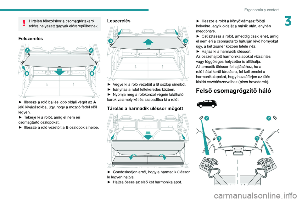 PEUGEOT 5008 2021 Kezelési útmutató (in Hungarian) 73
Ergonomía y confort
3Hirtelen fékezéskor a csomagtértakaró
rolóra helyezett tárgyak előrerepülhetnek.
Felszerelés
► Illessze a roló bal és jobb oldali végét az A
jelű kivág PEUGEOT 5008 2021 Kezelési útmutató (in Hungarian) 73
Ergonomía y confort
3Hirtelen fékezéskor a csomagtértakaró
rolóra helyezett tárgyak előrerepülhetnek.
Felszerelés
► Illessze a roló bal és jobb oldali végét az A
jelű kivág