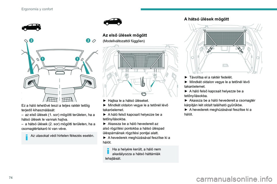 PEUGEOT 5008 2021 Kezelési útmutató (in Hungarian) 74
Ergonomía y confort
Ez a háló lehetővé teszi a teljes raktér tetőig
terjedő kihasználását:
–
az első ülések (1. sor) mögötti területen, ha a
hátsó ülések le vanna PEUGEOT 5008 2021 Kezelési útmutató (in Hungarian) 74
Ergonomía y confort
Ez a háló lehetővé teszi a teljes raktér tetőig
terjedő kihasználását:
–
az első ülések (1. sor) mögötti területen, ha a
hátsó ülések le vanna