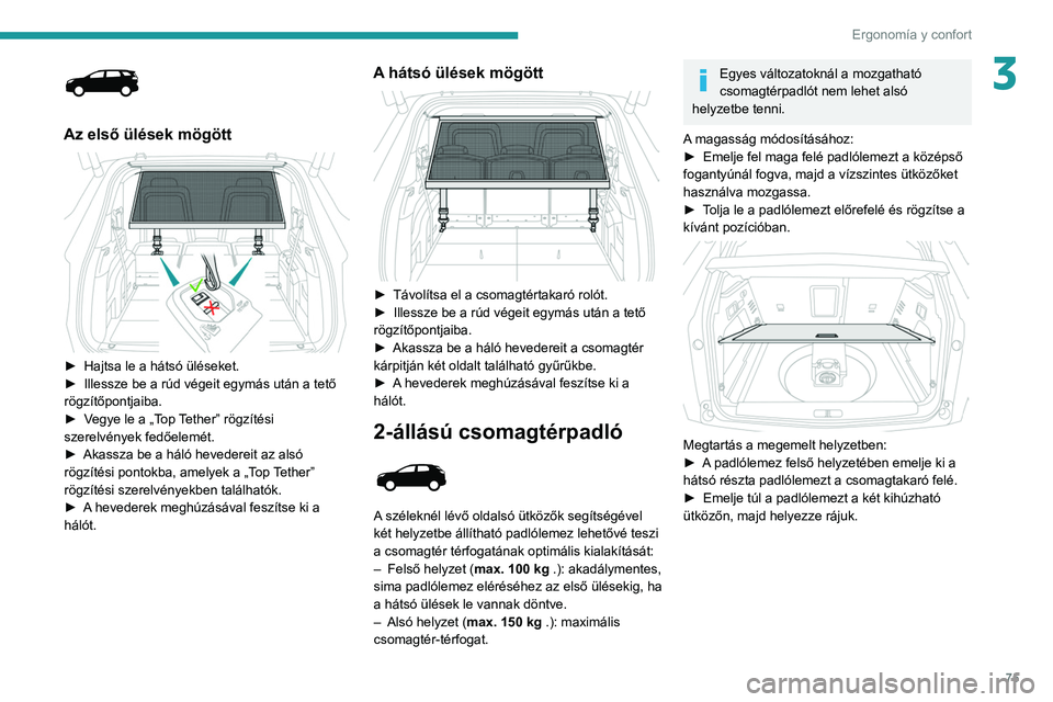 PEUGEOT 5008 2021 Kezelési útmutató (in Hungarian) 75
Ergonomía y confort
3
Az első ülések mögött
► Hajtsa le a hátsó üléseket.
► Illessze be a rúd végeit egymás után a tető
rögzítőpontjaiba.
►
V
egye le a „Top Teth PEUGEOT 5008 2021 Kezelési útmutató (in Hungarian) 75
Ergonomía y confort
3
Az első ülések mögött
► Hajtsa le a hátsó üléseket.
► Illessze be a rúd végeit egymás után a tető
rögzítőpontjaiba.
►
V
egye le a „Top Teth