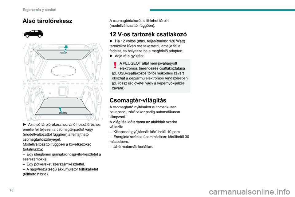 PEUGEOT 5008 2021 Kezelési útmutató (in Hungarian) 76
Ergonomía y confort
Alsó tárolórekesz
► Az alsó tárolórekeszhez való hozzáféréshez
emelje fel teljesen a csomagtérpadlót vagy
(modellváltozattól függően) a felhajtható PEUGEOT 5008 2021 Kezelési útmutató (in Hungarian) 76
Ergonomía y confort
Alsó tárolórekesz
► Az alsó tárolórekeszhez való hozzáféréshez
emelje fel teljesen a csomagtérpadlót vagy
(modellváltozattól függően) a felhajtható