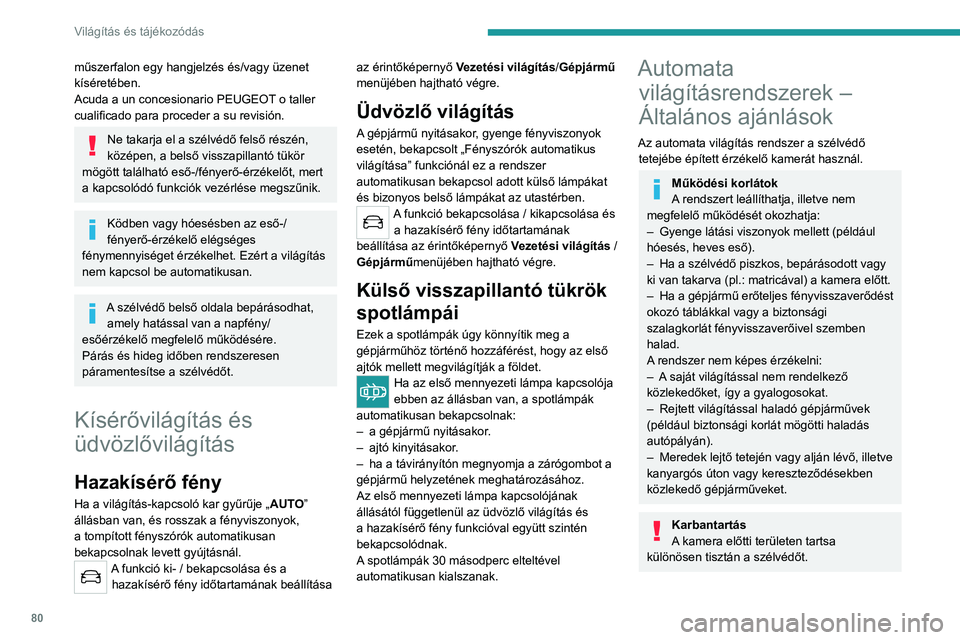 PEUGEOT 5008 2021 Kezelési útmutató (in Hungarian) 80
Világítás és tájékozódás
A szélvédő belső felülete is párásodhat
a kamera körül. Párás és hideg időben
rendszeresen páramentesítse a szélvédőt.
Ne hagyja a havat felgyü PEUGEOT 5008 2021 Kezelési útmutató (in Hungarian) 80
Világítás és tájékozódás
A szélvédő belső felülete is párásodhat
a kamera körül. Párás és hideg időben
rendszeresen páramentesítse a szélvédőt.
Ne hagyja a havat felgyü