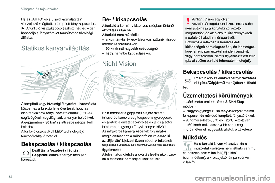 PEUGEOT 5008 2021 Kezelési útmutató (in Hungarian) 82
Világítás és tájékozódás
Ha az „AUTO” és a „Távolsági világítás”
visszajelző világított, a tompított fény kapcsol be,
►
A
funkció visszakapcsolásához még egysze PEUGEOT 5008 2021 Kezelési útmutató (in Hungarian) 82
Világítás és tájékozódás
Ha az „AUTO” és a „Távolsági világítás”
visszajelző világított, a tompított fény kapcsol be,
►
A
funkció visszakapcsolásához még egysze