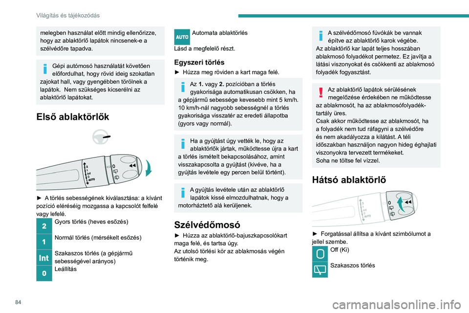 PEUGEOT 5008 2021 Kezelési útmutató (in Hungarian) 84
Világítás és tájékozódás
Ablakmosó-törlés
Hátramenet
Ha az első ablaktörlő működik, a hátramenetbe
történő kapcsoláskor a hátsó ablaktörlő
automatikusan bekapcsol.
A be PEUGEOT 5008 2021 Kezelési útmutató (in Hungarian) 84
Világítás és tájékozódás
Ablakmosó-törlés
Hátramenet
Ha az első ablaktörlő működik, a hátramenetbe
történő kapcsoláskor a hátsó ablaktörlő
automatikusan bekapcsol.
A be
