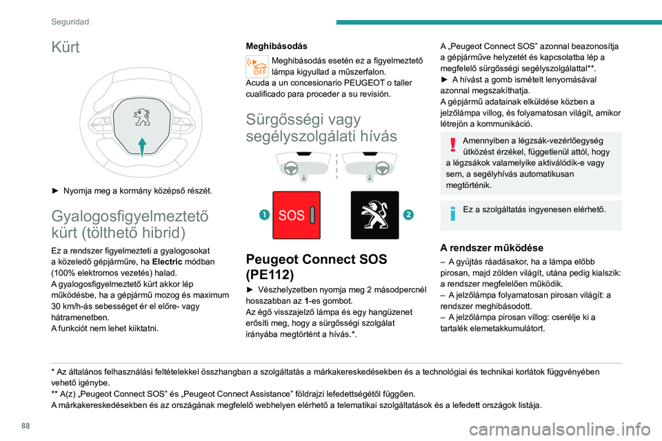 PEUGEOT 5008 2021 Kezelési útmutató (in Hungarian) 88
Seguridad
Ez utóbbi két esetben előfordulhat, hogy a
sürgősségi és az assistance segélyszolgálati
hívások szolgáltatás nem működik.
A lehető leghamarabb forduljon
valamelyik már PEUGEOT 5008 2021 Kezelési útmutató (in Hungarian) 88
Seguridad
Ez utóbbi két esetben előfordulhat, hogy a
sürgősségi és az assistance segélyszolgálati
hívások szolgáltatás nem működik.
A lehető leghamarabb forduljon
valamelyik már