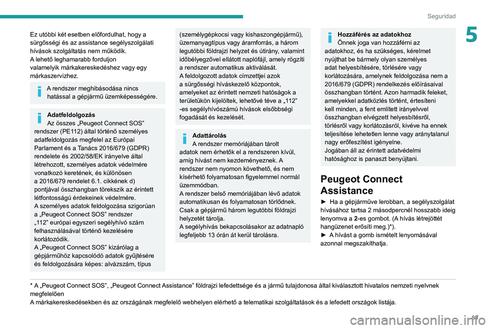 PEUGEOT 5008 2021  Kezelési útmutató (in Hungarian) 89
Seguridad
5Ez utóbbi két esetben előfordulhat, hogy a 
sürgősségi és az assistance segélyszolgálati 
hívások szolgáltatás nem működik.
A lehető leghamarabb forduljon 
valamelyik má