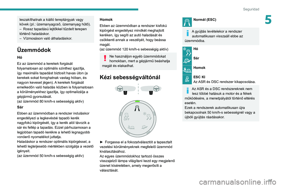 PEUGEOT 5008 2021  Kezelési útmutató (in Hungarian) 93
Seguridad
5leszakíthatnak a kiálló tereptárgyak vagy 
kövek (pl.: üzemanyagcső, üzemanyag hűtő).
– 
Rossz tapadású lejtőkkel tűzdelt terepen 
történő haladáskor

.
–
 
Vízmos