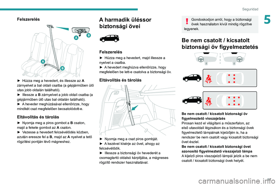 PEUGEOT 5008 2021  Kezelési útmutató (in Hungarian) 97
Seguridad
5Felszerelés 
 
► Húzza meg a hevedert, és illessze az A  
zárnyelvet a bal oldali csatba (a gépjárműben ülő 
utas jobb oldalán található).
►
 
Illessze a 
 B zárnyelvet 
