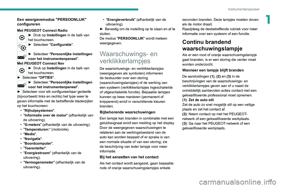 PEUGEOT 5008 2021  Instructieboekje (in Dutch) 11
Instrumentenpaneel
1Een weergavemodus "PERSOONLIJK" 
configureren
Met PEUGEOT Connect Radio► Druk op Instellingen  in de balk van 
het touchscreen.
► Selecteer  "Configuratie".  PEUGEOT 5008 2021  Instructieboekje (in Dutch) 11
Instrumentenpaneel
1Een weergavemodus "PERSOONLIJK" 
configureren
Met PEUGEOT Connect Radio► Druk op Instellingen  in de balk van 
het touchscreen.
► Selecteer  "Configuratie".