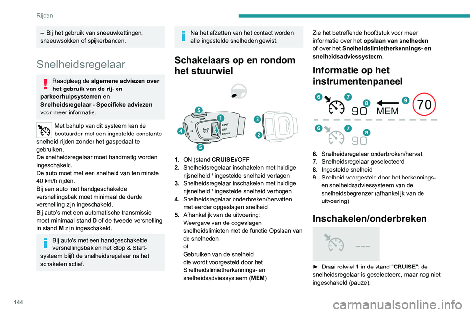 PEUGEOT 5008 2021 Instructieboekje (in Dutch) 144
Rijden
► Druk op de toets 2 of 3 om de
snelheidsregelaar in te schakelen en een
snelheid op te slaan als de auto de gewenste
snelheid heeft bereikt; de huidige snelheid van
de auto wordt d PEUGEOT 5008 2021 Instructieboekje (in Dutch) 144
Rijden
► Druk op de toets 2 of 3 om de
snelheidsregelaar in te schakelen en een
snelheid op te slaan als de auto de gewenste
snelheid heeft bereikt; de huidige snelheid van
de auto wordt d