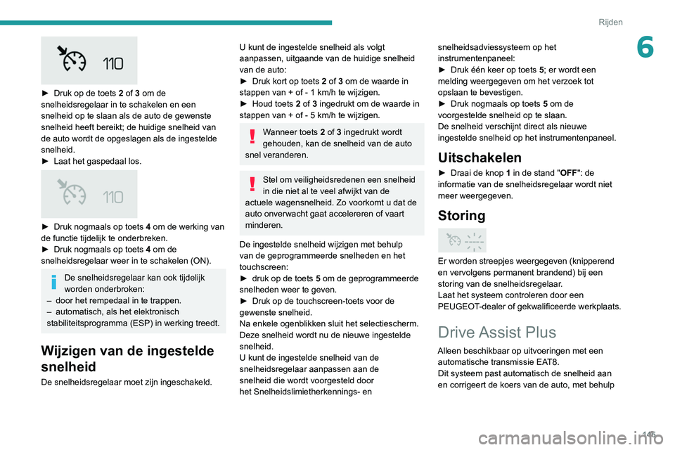 PEUGEOT 5008 2021 Instructieboekje (in Dutch) 145
Rijden
6
► Druk op de toets 2 of 3 om de
snelheidsregelaar in te schakelen en een
snelheid op te slaan als de auto de gewenste
snelheid heeft bereikt; de huidige snelheid van
de auto wor PEUGEOT 5008 2021 Instructieboekje (in Dutch) 145
Rijden
6
► Druk op de toets 2 of 3 om de
snelheidsregelaar in te schakelen en een
snelheid op te slaan als de auto de gewenste
snelheid heeft bereikt; de huidige snelheid van
de auto wor