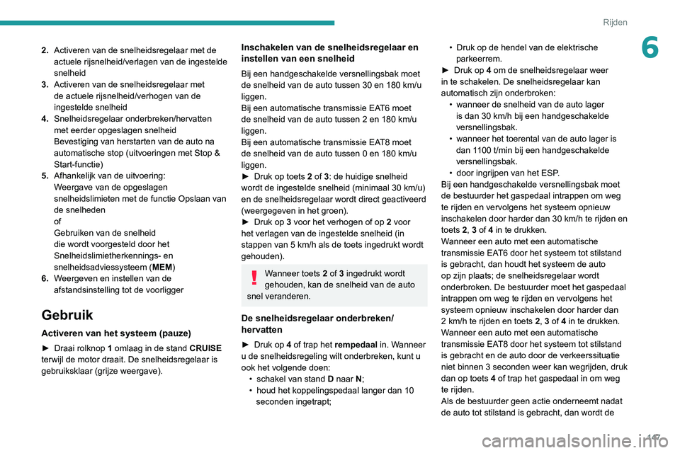 PEUGEOT 5008 2021 Instructieboekje (in Dutch) 147
Rijden
62.Activeren van de snelheidsregelaar met de
actuele rijsnelheid/verlagen van de ingestelde
snelheid
3. Activeren van de snelheidsregelaar met
de actuele rijsnelheid/verhogen van de
ing PEUGEOT 5008 2021 Instructieboekje (in Dutch) 147
Rijden
62.Activeren van de snelheidsregelaar met de
actuele rijsnelheid/verlagen van de ingestelde
snelheid
3. Activeren van de snelheidsregelaar met
de actuele rijsnelheid/verhogen van de
ing