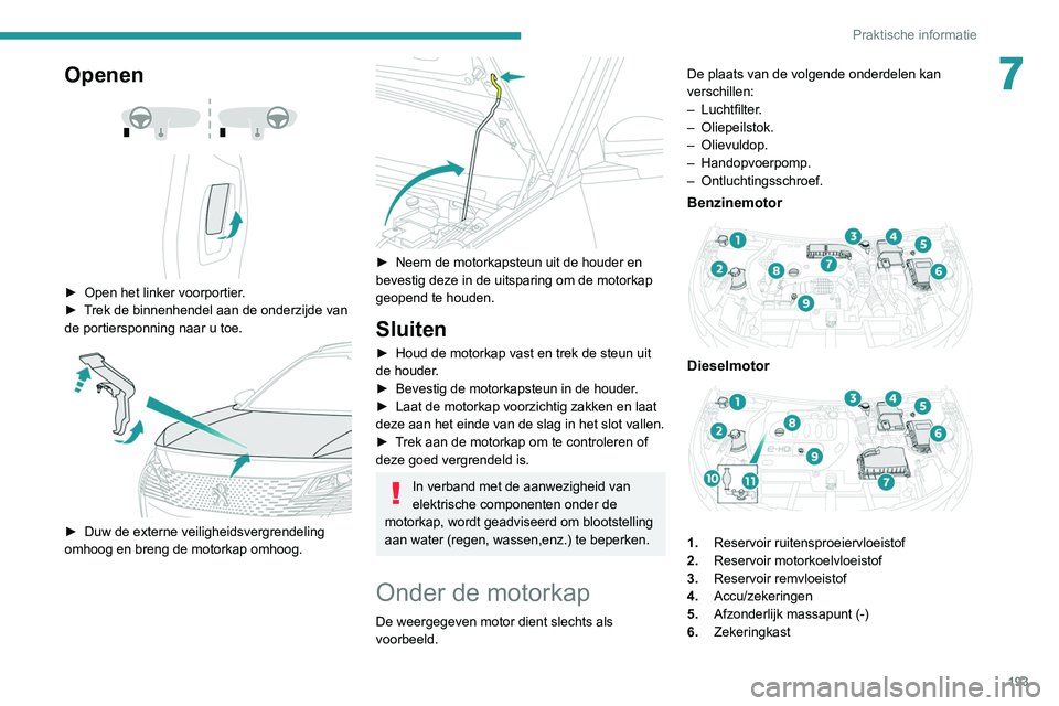 PEUGEOT 5008 2021 Instructieboekje (in Dutch) 193
Praktische informatie
7Openen
► Open het linker voorportier .
► T rek de binnenhendel aan de onderzijde van
de portiersponning naar u toe.
► Duw de externe veiligheidsvergrendel PEUGEOT 5008 2021 Instructieboekje (in Dutch) 193
Praktische informatie
7Openen
► Open het linker voorportier .
► T rek de binnenhendel aan de onderzijde van
de portiersponning naar u toe.
► Duw de externe veiligheidsvergrendel