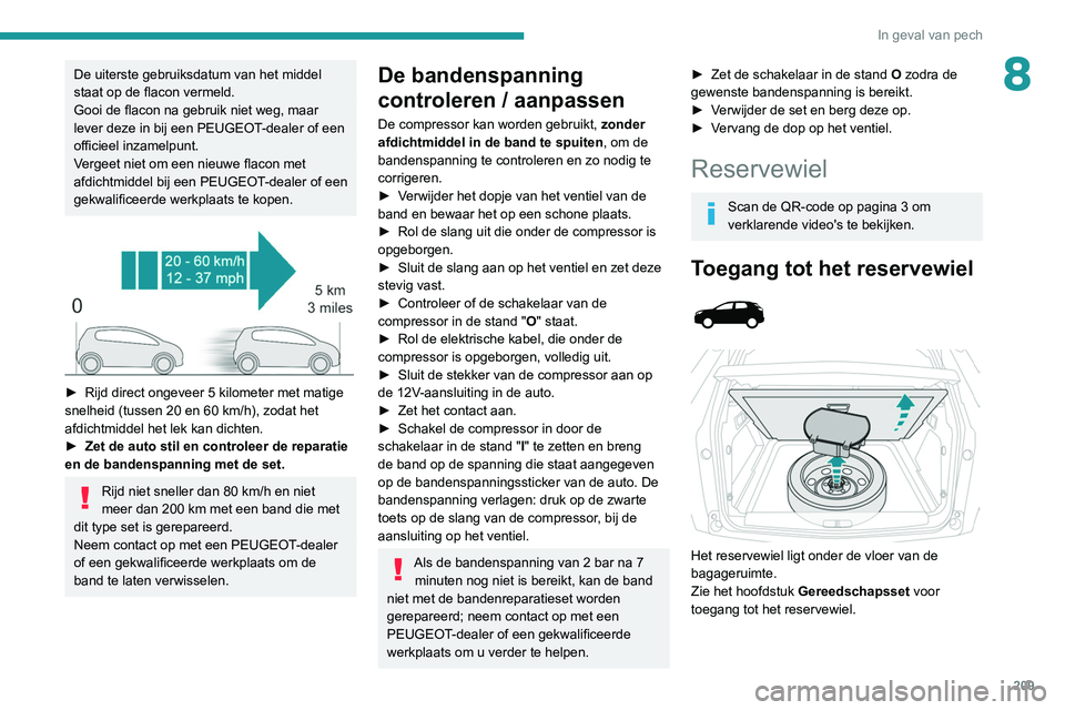 PEUGEOT 5008 2021  Instructieboekje (in Dutch) 209
In geval van pech
8De uiterste gebruiksdatum van het middel 
staat op de flacon vermeld.
Gooi de flacon na gebruik niet weg, maar 
lever deze in bij een PEUGEOT-dealer of een 
officieel inzamelpun