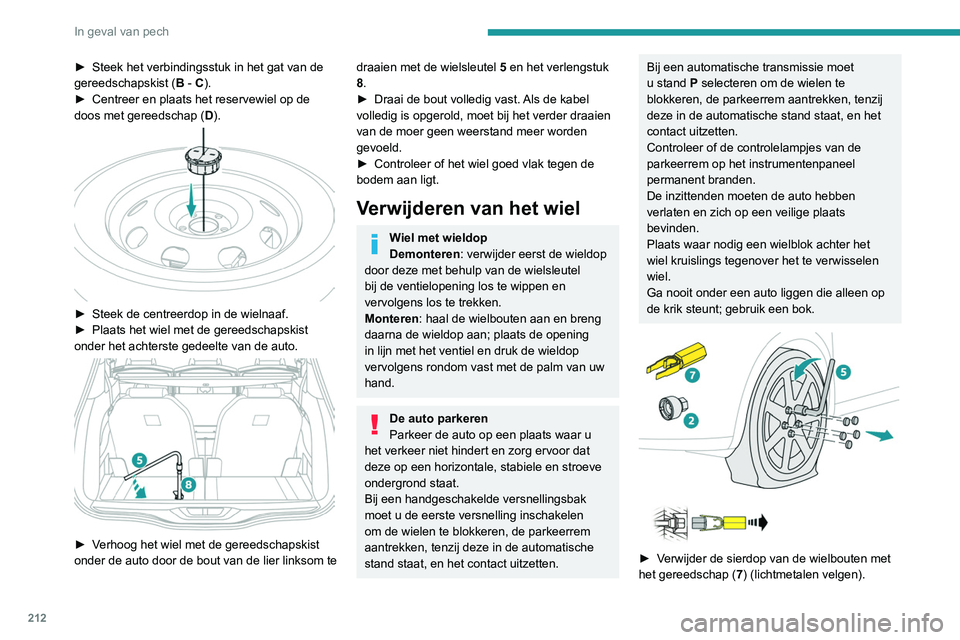 PEUGEOT 5008 2021  Instructieboekje (in Dutch) 212
In geval van pech
► Steek het verbindingsstuk in het gat van de 
gereedschapskist ( B
 - C).
►
 
Centreer en plaats het reservewiel op de 
doos met gereedschap ( D

).
 
 
► Steek de centree