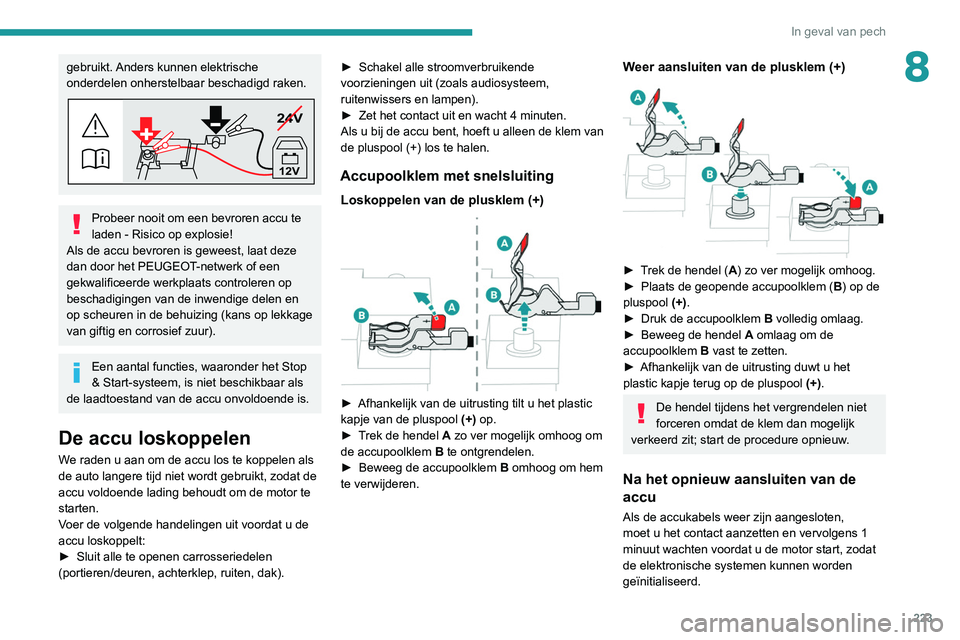 PEUGEOT 5008 2021 Instructieboekje (in Dutch) 223
In geval van pech
8gebruikt. Anders kunnen elektrische
onderdelen onherstelbaar beschadigd raken.
24V
12V
Probeer nooit om een bevroren accu te
laden - Risico op explosie!
Als de accu bevroren i PEUGEOT 5008 2021 Instructieboekje (in Dutch) 223
In geval van pech
8gebruikt. Anders kunnen elektrische
onderdelen onherstelbaar beschadigd raken.
24V
12V
Probeer nooit om een bevroren accu te
laden - Risico op explosie!
Als de accu bevroren i