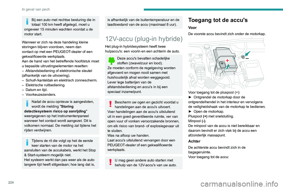 PEUGEOT 5008 2021 Instructieboekje (in Dutch) 224
In geval van pech
► Til de vloerplaat in de bagageruimte op.
Pluspool (+), beschermd door een rood kunststof
kapje (niet toegankelijk).
Minpool (-) met een zwarte snelsluitende
aansluiting PEUGEOT 5008 2021 Instructieboekje (in Dutch) 224
In geval van pech
► Til de vloerplaat in de bagageruimte op.
Pluspool (+), beschermd door een rood kunststof
kapje (niet toegankelijk).
Minpool (-) met een zwarte snelsluitende
aansluiting