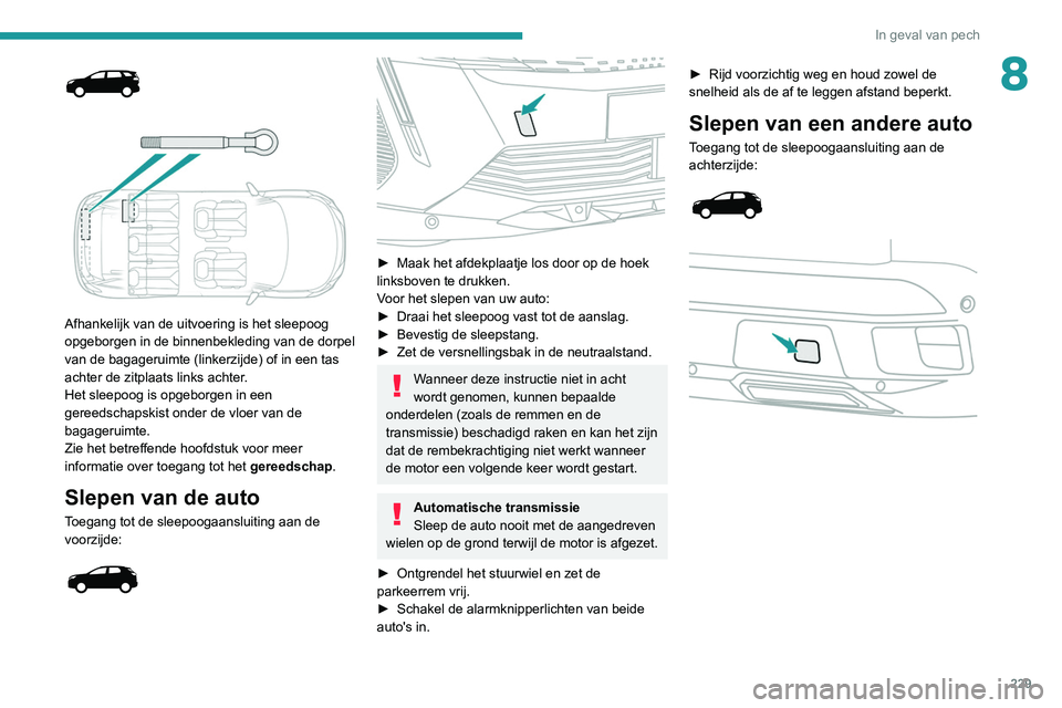 PEUGEOT 5008 2021 Instructieboekje (in Dutch) 229
In geval van pech
8
Afhankelijk van de uitvoering is het sleepoog
opgeborgen in de binnenbekleding van de dorpel
van de bagageruimte (linkerzijde) of in een tas
achter de zitplaats links PEUGEOT 5008 2021 Instructieboekje (in Dutch) 229
In geval van pech
8
Afhankelijk van de uitvoering is het sleepoog
opgeborgen in de binnenbekleding van de dorpel
van de bagageruimte (linkerzijde) of in een tas
achter de zitplaats links