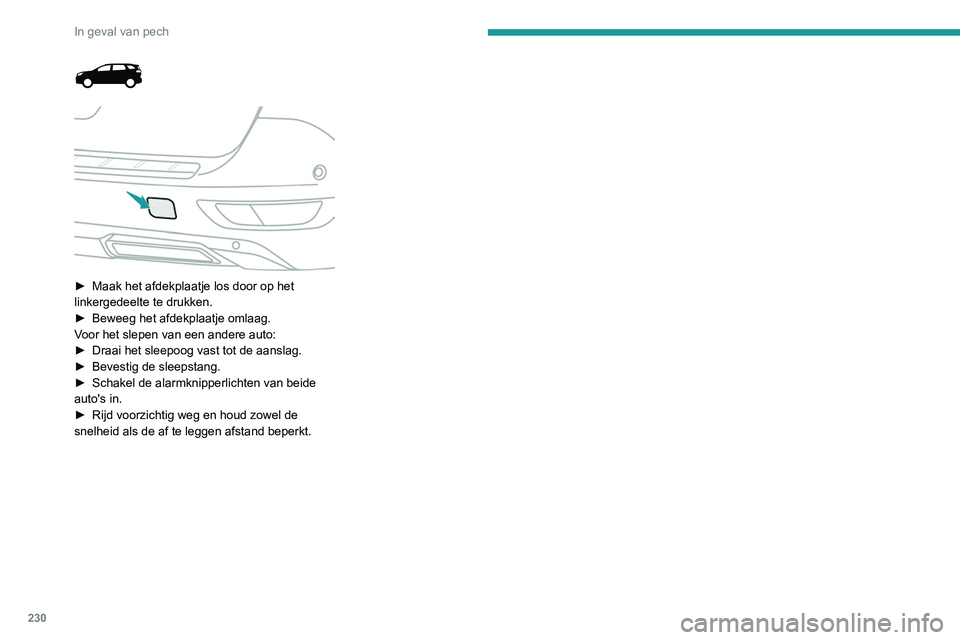 PEUGEOT 5008 2021 Instructieboekje (in Dutch) 230
In geval van pech
► Maak het afdekplaatje los door op het
linkergedeelte te drukken.
►
Beweeg het afdekplaatje omlaag.
V
oor het slepen van een andere auto:
►
Draai het sleepoog PEUGEOT 5008 2021 Instructieboekje (in Dutch) 230
In geval van pech
► Maak het afdekplaatje los door op het
linkergedeelte te drukken.
►
Beweeg het afdekplaatje omlaag.
V
oor het slepen van een andere auto:
►
Draai het sleepoog