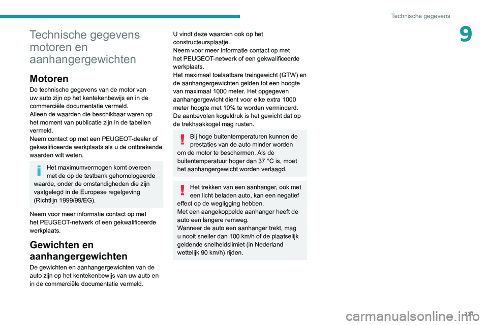 PEUGEOT 5008 2021 Instructieboekje (in Dutch) 231
Technische gegevens
9Technische gegevens motoren en
aanhangergewichten
Motoren
De technische gegevens van de motor van
uw auto zijn op het kentekenbewijs en in de
commerciële documentatie verm PEUGEOT 5008 2021 Instructieboekje (in Dutch) 231
Technische gegevens
9Technische gegevens motoren en
aanhangergewichten
Motoren
De technische gegevens van de motor van
uw auto zijn op het kentekenbewijs en in de
commerciële documentatie verm