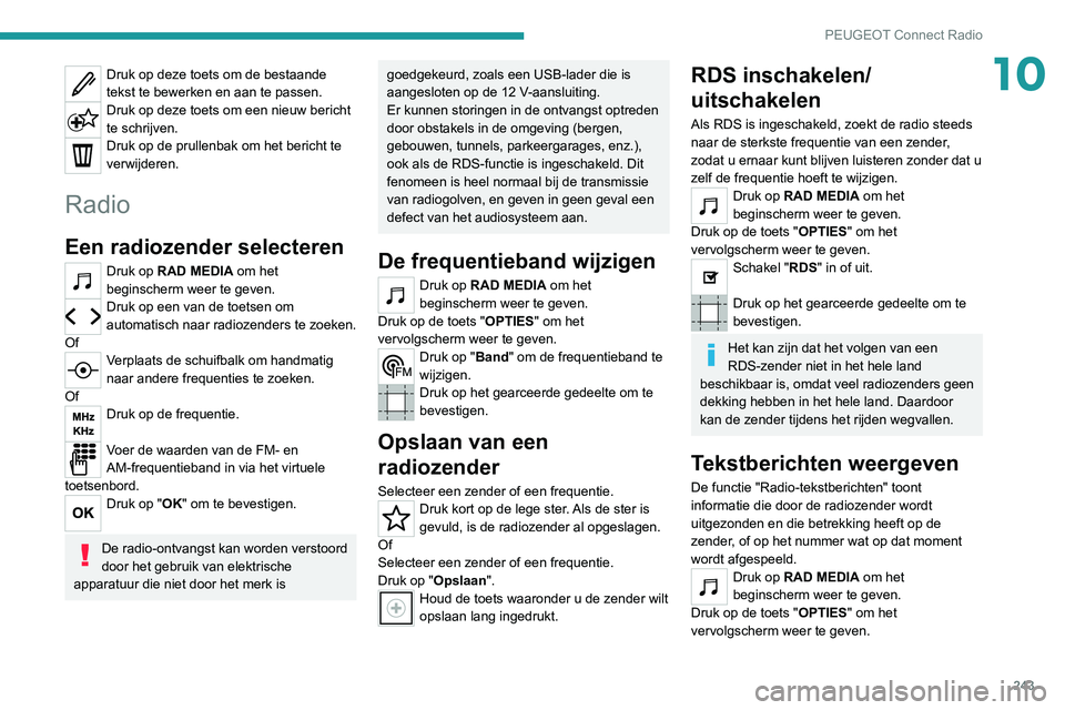 PEUGEOT 5008 2021 Instructieboekje (in Dutch) 243
PEUGEOT Connect Radio
10Druk op deze toets om de bestaande
tekst te bewerken en aan te passen.
Druk op deze toets om een nieuw bericht
te schrijven.
Druk op de prullenbak om het bericht te
verw PEUGEOT 5008 2021 Instructieboekje (in Dutch) 243
PEUGEOT Connect Radio
10Druk op deze toets om de bestaande
tekst te bewerken en aan te passen.
Druk op deze toets om een nieuw bericht
te schrijven.
Druk op de prullenbak om het bericht te
verw