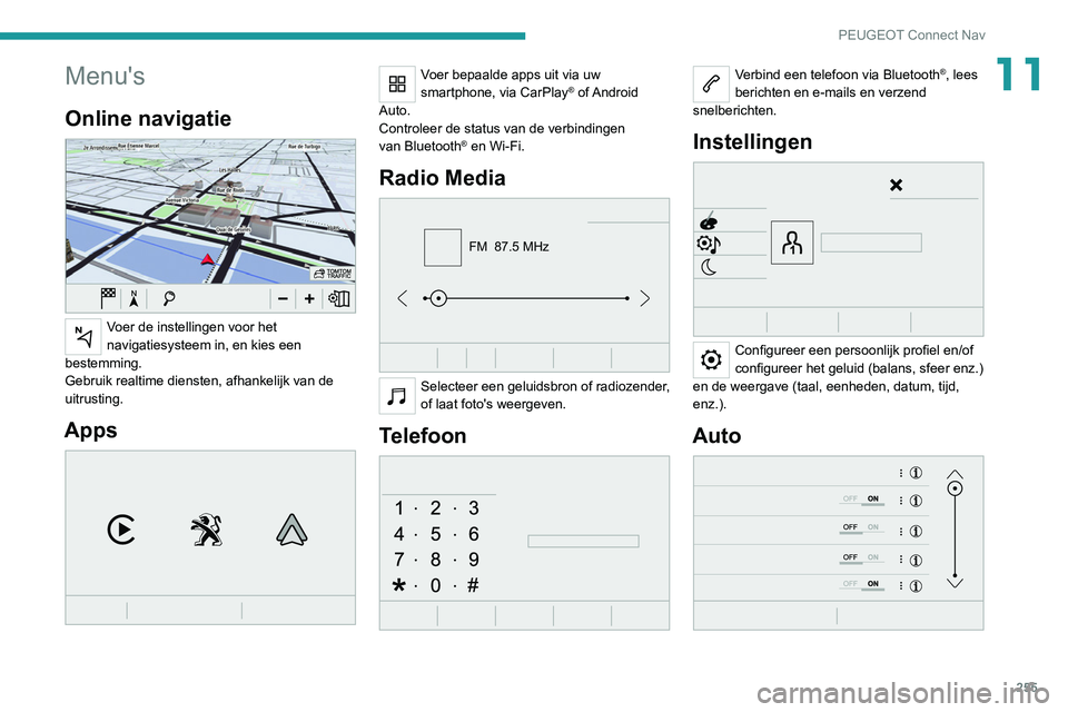 PEUGEOT 5008 2021  Instructieboekje (in Dutch) 255
PEUGEOT Connect Nav
11Menu's
Online navigatie 
 
Voer de instellingen voor het 
navigatiesysteem in, en kies een 
bestemming.
Gebruik realtime diensten, afhankelijk van de 
uitrusting.
Apps 
 
