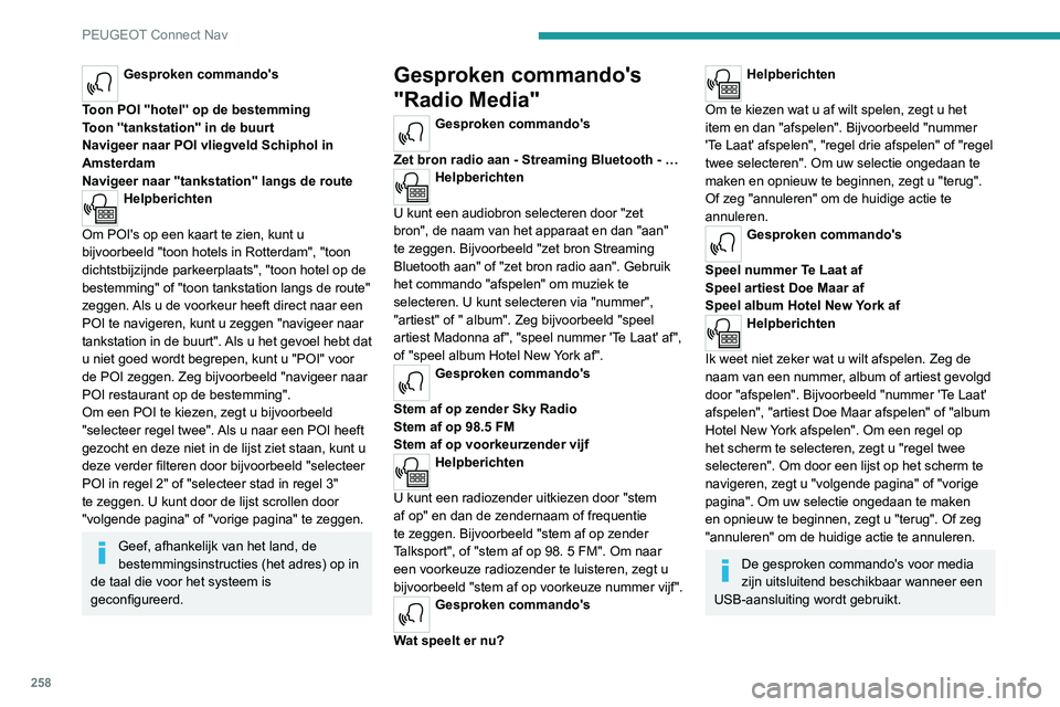 PEUGEOT 5008 2021  Instructieboekje (in Dutch) 258
PEUGEOT Connect Nav
Gesproken commando's 
"Telefoon"
Als er geen telefoon is aangesloten door middel van Bluetooth, kondigt een 
gesproken bericht het volgende aan: "Sluit 
eerst e