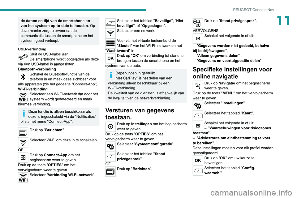 PEUGEOT 5008 2021 Instructieboekje (in Dutch) 263
PEUGEOT Connect Nav
11de datum en tijd van de smartphone en
van het systeem up-to-date te houden. Op
deze manier zorgt u ervoor dat de
communicatie tussen de smartphone en het
systeem goed ver PEUGEOT 5008 2021 Instructieboekje (in Dutch) 263
PEUGEOT Connect Nav
11de datum en tijd van de smartphone en
van het systeem up-to-date te houden. Op
deze manier zorgt u ervoor dat de
communicatie tussen de smartphone en het
systeem goed ver