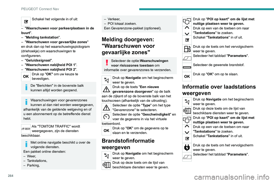 PEUGEOT 5008 2021 Instructieboekje (in Dutch) 264
PEUGEOT Connect Nav
Selecteer het gewenste stekkertype.
Druk op "OK" om op te slaan.
Het weerbericht weergeven
Druk op Navigatie om het beginscherm
weer te geven.
Druk op deze toets om PEUGEOT 5008 2021 Instructieboekje (in Dutch) 264
PEUGEOT Connect Nav
Selecteer het gewenste stekkertype.
Druk op "OK" om op te slaan.
Het weerbericht weergeven
Druk op Navigatie om het beginscherm
weer te geven.
Druk op deze toets om