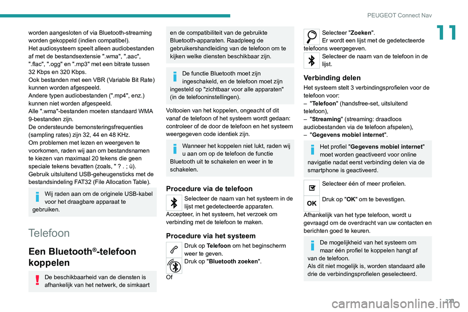 PEUGEOT 5008 2021 Instructieboekje (in Dutch) 271
PEUGEOT Connect Nav
11worden aangesloten of via Bluetooth-streaming
worden gekoppeld (indien compatibel).
Het audiosysteem speelt alleen audiobestanden
af met de bestandsextensie ".wma", PEUGEOT 5008 2021 Instructieboekje (in Dutch) 271
PEUGEOT Connect Nav
11worden aangesloten of via Bluetooth-streaming
worden gekoppeld (indien compatibel).
Het audiosysteem speelt alleen audiobestanden
af met de bestandsextensie ".wma",