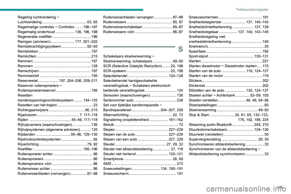PEUGEOT 5008 2021 Instructieboekje (in Dutch) 285
Trefwoordenregister
Regeling luchtverdeling ~
Luchtverdeling
63, 65
Regelmatige controles ~ Controles
196–197
Regelmatig onderhoud
136, 196, 198
Regeneratie roetfilter
196
R PEUGEOT 5008 2021 Instructieboekje (in Dutch) 285
Trefwoordenregister
Regeling luchtverdeling ~
Luchtverdeling
63, 65
Regelmatige controles ~ Controles
196–197
Regelmatig onderhoud
136, 196, 198
Regeneratie roetfilter
196
R