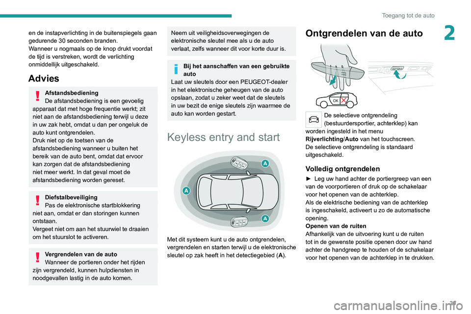 PEUGEOT 5008 2021 Instructieboekje (in Dutch) 29
Toegang tot de auto
2en de instapverlichting in de buitenspiegels gaan
gedurende 30 seconden branden.
Wanneer u nogmaals op de knop drukt voordat
de tijd is verstreken, wordt de verlichting
onmi PEUGEOT 5008 2021 Instructieboekje (in Dutch) 29
Toegang tot de auto
2en de instapverlichting in de buitenspiegels gaan
gedurende 30 seconden branden.
Wanneer u nogmaals op de knop drukt voordat
de tijd is verstreken, wordt de verlichting
onmi