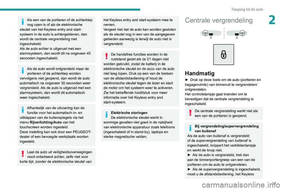 PEUGEOT 5008 2021 Instructieboekje (in Dutch) 31
Toegang tot de auto
2Als een van de portieren of de achterklep nog open is of als de elektronische
sleutel van het Keyless entry and start-
systeem in de auto is achtergebleven, dan
wordt de cent PEUGEOT 5008 2021 Instructieboekje (in Dutch) 31
Toegang tot de auto
2Als een van de portieren of de achterklep nog open is of als de elektronische
sleutel van het Keyless entry and start-
systeem in de auto is achtergebleven, dan
wordt de cent