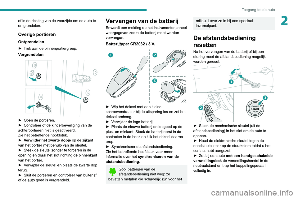 PEUGEOT 5008 2021 Instructieboekje (in Dutch) 33
Toegang tot de auto
2of in de richting van de voorzijde om de auto te
ontgrendelen.
Overige portieren
Ontgrendelen
► Trek aan de binnenportiergreep.
Vergrendelen
► Open de portieren.
► C PEUGEOT 5008 2021 Instructieboekje (in Dutch) 33
Toegang tot de auto
2of in de richting van de voorzijde om de auto te
ontgrendelen.
Overige portieren
Ontgrendelen
► Trek aan de binnenportiergreep.
Vergrendelen
► Open de portieren.
► C