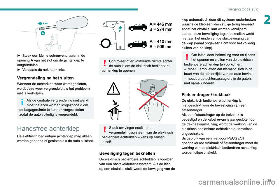 PEUGEOT 5008 2021 Instructieboekje (in Dutch) 35
Toegang tot de auto
2
► Steek een kleine schroevendraaier in de
opening A
van het slot om de achterklep te
ontgrendelen.
►
V
erplaats de nok naar links.
Vergrendeling na het sluiten
Wa PEUGEOT 5008 2021 Instructieboekje (in Dutch) 35
Toegang tot de auto
2
► Steek een kleine schroevendraaier in de
opening A
van het slot om de achterklep te
ontgrendelen.
►
V
erplaats de nok naar links.
Vergrendeling na het sluiten
Wa