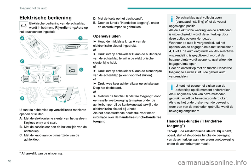PEUGEOT 5008 2021 Instructieboekje (in Dutch) 36
Toegang tot de auto
Elektrische bediening
Elektrische bediening van de achterklep
wordt in het menu Rijverlichting/Auto op
het touchscreen ingesteld.
U kunt de achterklep op verschillende ma PEUGEOT 5008 2021 Instructieboekje (in Dutch) 36
Toegang tot de auto
Elektrische bediening
Elektrische bediening van de achterklep
wordt in het menu Rijverlichting/Auto op
het touchscreen ingesteld.
U kunt de achterklep op verschillende ma